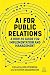 AI for Public Relations: A How-To Guide for Implementation and Management