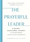 The Prayerful Leader: A 60-Day Devotional Journey to Transforming Your Life and Leadership