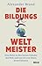 Die Bildungsweltmeister: Eine Reise zu den besten Schulen der Welt und was wir von ihnen lernen können (German Edition)