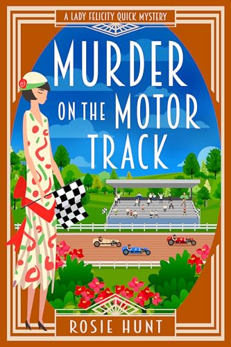 Murder on the Motor Track: A 1920s Cozy Mystery (Lady Felicity Quick Mystery Book 11)