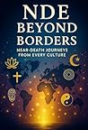 Beyond Borders: Near-Death Journeys from Every Culture: Journeys of Hope, Light, and Life Beyond the Body