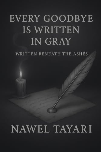 EVERY GOODBYE IS WRITTEN IN GRAY: WRITTEN BENEATH THE ASHES (Paperback)