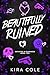 Beautifully Ruined by Kira Cole Beautifully Ruined by Kira Cole
