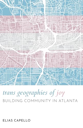 Trans Geographies of Joy: Building Community in Atlanta (Hardcover)
