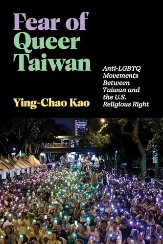 Fear of Queer Taiwan: Anti-LGBTQ Movements Between Taiwan and the U.S. Religious Right (Hauntings: Queer/Trans Studies in Religion)