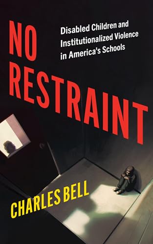 No Restraint: Disabled Children and Institutionalized Violence in America's Schools (Latina/o Sociology)