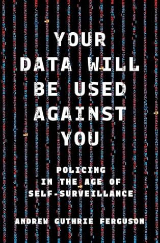 Your Data Will Be Used Against You: Policing in the Age of Self-Surveillance