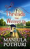 Threads That Weave Us by Manjula Pothuri