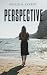 Perspective by Ashlie H Eckert