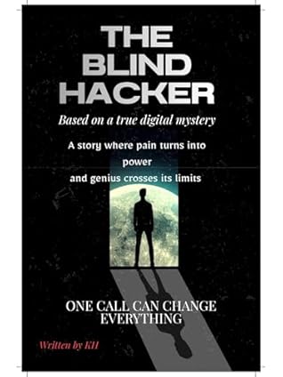 THE BLIND HACKER: When Vision Is Lost, the Mind Sees Everything
