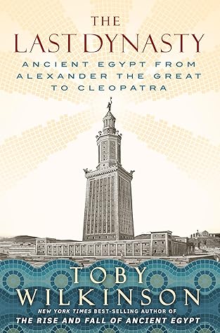 The Last Dynasty: Ancient Egypt From Alexander the Great to Cleopatra