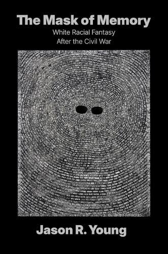 The Mask of Memory: White Racial Fantasy After the Civil War (Boundless South)