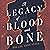 A Legacy of Blood and Bone