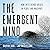 The Emergent Mind: How Intelligence Arises in People and Machines