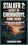 STALKER 2: Heart of Chornobyl Game Guide: Explore, Survive, and Decode the Mysteries of the Zone
