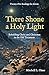 There Shone a Holy Light: Beholding Christ and Christmas in the Old Testament: Twenty–Five Readings for Advent