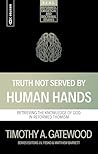Truth Not Served by Human Hands: Retrieving the Knowledge of God in Reformed Thomism (Reformed Exegetical Doctrinal Studies series)