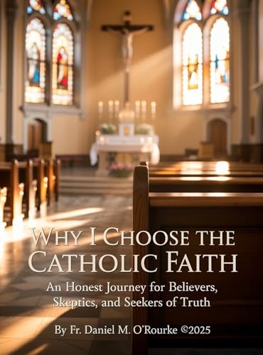 Why I Choose The Catholic Faith: An Honest Journey for Believers, Skeptics, and Seekers of Truth (CATHOLIC LIBRARY Book 10)