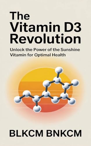 The Vitamin D3 Revolution: Unlock the Power of the Sunshine Vitamin for Optimal Health (Kindle Edition)