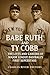 Babe Ruth and Ty Cobb: The Lives and Careers of Major League Baseball’s First Superstars