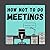 How Not To Do Meetings (The...