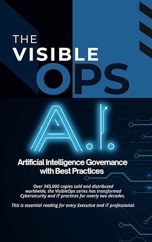 Visible Ops A.I.: Artificial Intelligence Governance with Best Practices (Visible Ops Cybersecurity Leadership and AI Oversight Series)