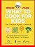 What to Cook for Kids: The ...