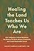 Healing the Land Teaches Us Who We Are: How Indigenous Cultural Resistance Can Restore the Earth, Recover Community, and Create Sustainable Futures