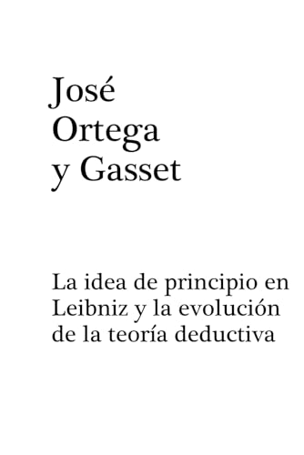 La idea de principio en Leibniz y la evolución de la teoría deductiva (Spanish Edition)