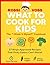 What to Cook for Kids: The ...