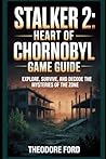 STALKER 2: Heart of Chornobyl Game Guide: Explore, Survive, and Decode the Mysteries of the Zone