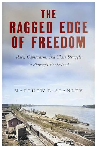The Ragged Edge of Freedom: Race, Capitalism, and Class Struggle in Slavery’s Borderland (Hardcover)