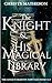 The Knight & His Magical Library by Christy Matheson