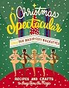 Christmas Spectacular Starring the Radio City Rockettes: Recipes and Crafts to Bring Home the Magic Christmas Spectacular Starring the Radio City Rockettes: Recipes and Crafts to Bring Home the Magic