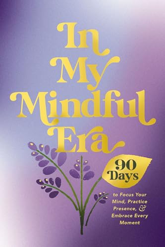 In My Mindful Era: 90 Days to Focus Your Mind, Practice Presence, and Embrace Every Moment (The New Era of You)