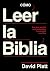 Cómo leer la Biblia: Una gu...
