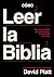 Cómo leer la Biblia: Una guía sencilla para profundizar tu intimidad con Dios (Spanish Edition)