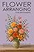Flower Arranging for Beginners by David Leonhardt
