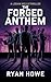 The Forged Anthem by Ryan Howe