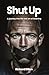 Shut Up: A journey into the...