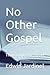 No Other Gospel: There is o...
