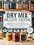 Dry Mix Recipe Book: 5-Ingr...