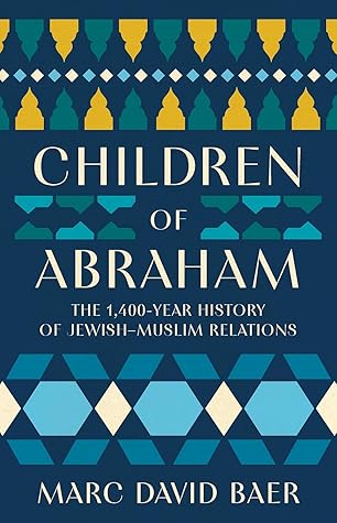 Children of Abraham: The 1,400-Year History of Jewish–Muslim Relations