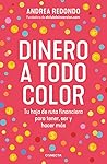 Dinero a todo color: Tu hoja de ruta financiera para tener, ser y hacer más Dinero a todo color: Tu hoja de ruta financiera para tener, ser y hacer más