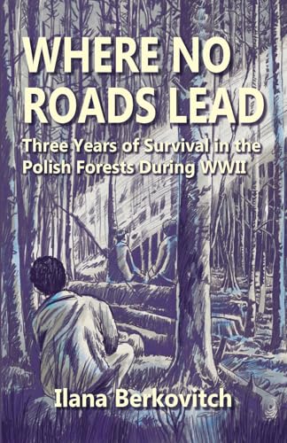 Where No Roads lead: Three years of Survival in the Polish Forests during WWII (Kindle Edition)