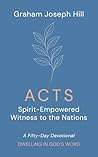 Acts: Spirit-Empowered Witness to the Nations: A Fifty-Day Devotional (Dwelling in God’s Word)