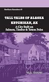 Tall Tales of Alaska Ketchikan AK: A City Built on Salmon, Timber & Totem Poles (Northern Narratives) Tall Tales of Alaska Ketchikan AK: A City Built on Salmon, Timber & Totem Poles (Northern Narratives)