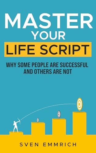 Master Your Life Script: Why some people are successful and others are not (Kindle Edition)