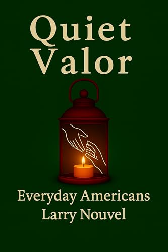 Quiet Valor (Everyday Americans): Acts of Character That Change a Life, a Street, a Community