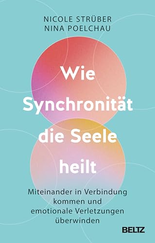 Wie Synchronität die Seele heilt: Miteinander in Verbindung kommen und emotionale Verletzungen überwinden (German Edition)